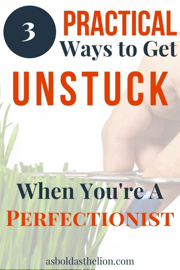 3 practical ways get unstuck when you're a perfectionist